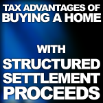 Tax Advantages of Buying A Home With Structured Settlement Proceeds